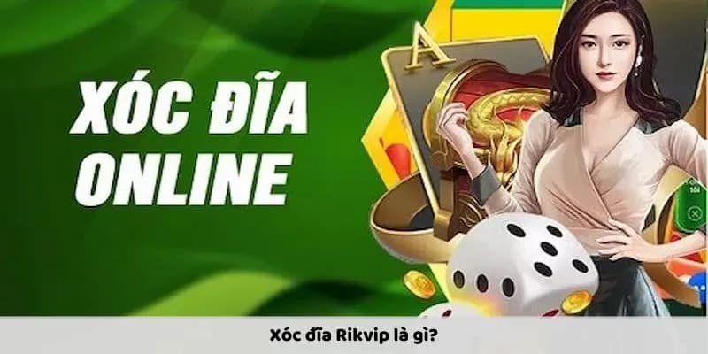 Tìm hiểu tổng quan về xóc đĩa Rikvip